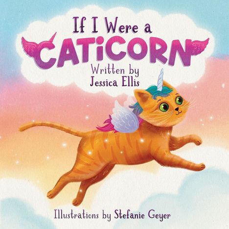 "If I Were a Caticorn" von Jessica Ellis. Illustration einer fliegenden Katze mit Einhorn und Flügeln vor buntem Himmel.