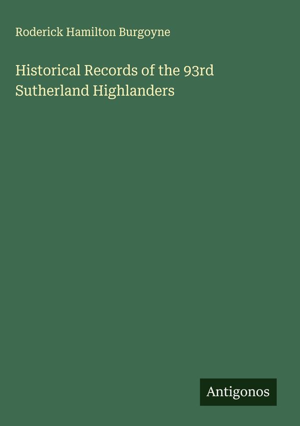 Historical Records of the 93rd Sutherland Highlanders - Roderick ...
