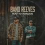 "Band Reeves", "How to Forgive". Zwei Männer in Freizeitkleidung vor einer dunklen, rustikalen Tür.