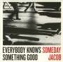 Someday Jacob: Everybody Knows Something Good, CD