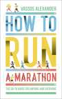 Vassos Alexander: How to Run a Marathon: The Go-To Guide for Anyone and Everyone, Buch