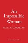 "An Impossible Woman", Reeta Chakrabarti, "Cover to be revealed". Roter Hintergrund, weiße Schrift.