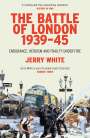 Jerry White: The Battle of London 1939-45: Endurance, Heroism and Frailty Under Fire, Buch