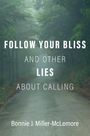 Bonnie J Miller-McLemore: Follow Your Bliss and Other Lies about Calling, Buch