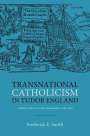 Frederick E. Smith: Transnational Catholicism in Tudor England: Mobility, Exile, and Counter-Reformation, 1530-1580, Buch