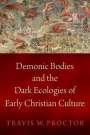 Travis W. Proctor: Demonic Bodies and the Dark Ecologies of Early Christian Culture, Buch