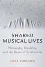 Licia Carlson: Shared Musical Lives: Philosophy, Disability, and the Power of Sonification, Buch