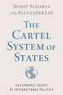 Avidit Acharya: The Cartel System of States: An Economic Theory of International Politics, Buch