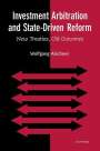 Wolfgang Alschner: Investment Arbitration and State-Driven Reform: New Treaties, Old Outcomes, Buch