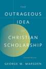 George M Marsden: The Outrageous Idea of Christian Scholarship, Buch