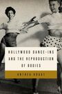 Anthea Kraut: Hollywood Dance-Ins and the Reproduction of Bodies, Buch