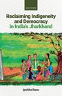Ipshita Basu: Reclaiming Indigeneity and Democracy in India's Jharkhand, Buch