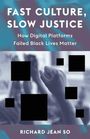 "FAST CULTURE, SLOW JUSTICE. How Digital Platforms Failed Black Lives Matter. RICHARD JEAN SO. Fäuste werden in die Luft gereckt."