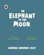 „AN ELEPHANT TO THE MOON“, Autoren: Josette Reeves, Illustrator: Paul Delaney, „COMING SUMMER 2027“. Oben links ein Marienkäfer-Logo.