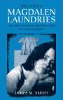 James M. Smith: Ireland's Magdalen Laundries and the Nation's Architecture of Containment, Buch