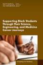 National Academies of Sciences Engineering and Medicine: Supporting Black Students Through Their Science, Engineering, and Medicine Career Journeys, Buch