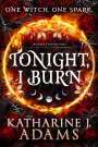 Katharine J. Adams: Tonight, I Burn, Buch
