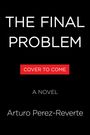 „THE FINAL PROBLEM“ steht oben, darunter in Rot „COVER TO COME“ und weiter unten „A NOVEL“ sowie „Arturo Perez-Reverte“.