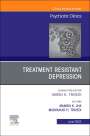 : Treatment Resistant Depression, an Issue of Psychiatric Clinics of North America, Buch
