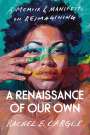 Rachel E. Cargle: A Renaissance of Our Own: A Memoir & Manifesto on Reimagining, Buch