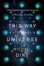 Michael Dine: This Way to the Universe: A Theoretical Physicist's Journey to the Edge of Reality, Buch