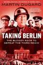 Martin Dugard: Taking Berlin: The Bloody Race to Defeat the Third Reich, Buch