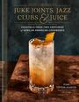 Toni Tipton-Martin: Juke Joints, Jazz Clubs, and Juice: A Cocktail Recipe Book: Cocktails from Two Centuries of African American Cookbooks, Buch