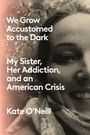 Text: "We Grow Accustomed to the Dark: My Sister, Her Addiction, and an American Crisis" – Kate O'Neill. Schraffiertes Gesicht.
