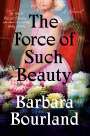 Barbara Bourland: The Force of Such Beauty, Buch