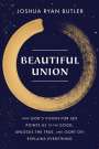 Joshua Ryan Butler: Beautiful Union: How God's Vision for Sex Points Us to the Good, Unlocks the True, and (Sort of) Explains Everything, Buch