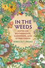 Text: IN THE WEEDS, NOTES ON MOTHERHOOD, GARDENING, AND OTHER CHAOS, REBECCA T. FREMO. Illustration von bunten Gartenmotiven.