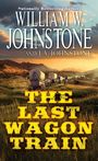 William W Johnstone: The Last Wagon Train, Buch