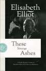 Elisabeth Elliot: These Strange Ashes: A Deeply Personal Account of Elisabeth Elliot's First Year as a Missionary, Buch