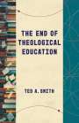 Ted A Smith: The End of Theological Education, Buch