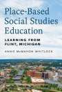 Annie McMahon Whitlock: Place-Based Social Studies Education: Learning from Flint, Michigan, Buch