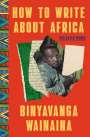 Binyavanga Wainaina: How to Write about Africa: Collected Works, Buch