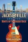 Michael Ray Fitzgerald: Jacksonville and the Roots of Southern Rock, Buch