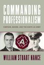 William Stuart Nance: Commanding Professionalism: Simpson, Moore, and the Ninth US Army, Buch