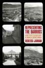 Rebecca Jarman: Representing the Barrios: Culture, Politics, and Urban Poverty in Twentieth-Century Caracas, Buch