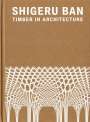 Shigeru Ban: Shigeru Ban: Timber in Architecture, Buch