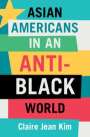 Claire Jean Kim (University of California, Irvine): Asian Americans in an Anti-Black World, Buch