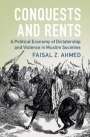 Faisal Z. Ahmed (Princeton University, New Jersey): Conquests and Rents, Buch