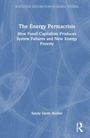 Titel: The Energy Permacrisis. Untertitel: How Fossil Capitalism Produces System Failures and New Energy Poverty. Autor: Sandy Smith-Nonini.