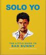 "Solo Yo", "The Little Guide to Bad Bunny", "Unofficial and Unauthorized". Illustration eines Mannes auf gelbem Hintergrund.