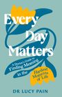 "Every Day Matters. A Doctor's Guide to Finding Meaning in the Hardest Moments of Life. Dr Lucy Pain." 

Illustration von Blumen in Gelb und Blau.