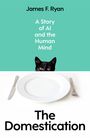 Text: „James F. Ryan“, „A Story of AI and the Human Mind“, „The Domestication“. Ein Teller, Messer, Gabel, Katze schaut hervor.
