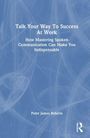 Peter James Roberts: Talk Your Way To Success At Work, Buch