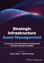 Steven Male: Strategic Infrastructure Asset Management: A Lifecycle and Value-Based Thinking and Decision Making Capability, Buch