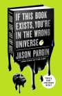 Jason Pargin: If This Book Exists, You're in the Wrong Universe: A John, Dave, and Amy Novel, Buch
