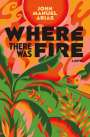 John Manuel Arias: Where There Was Fire, Buch